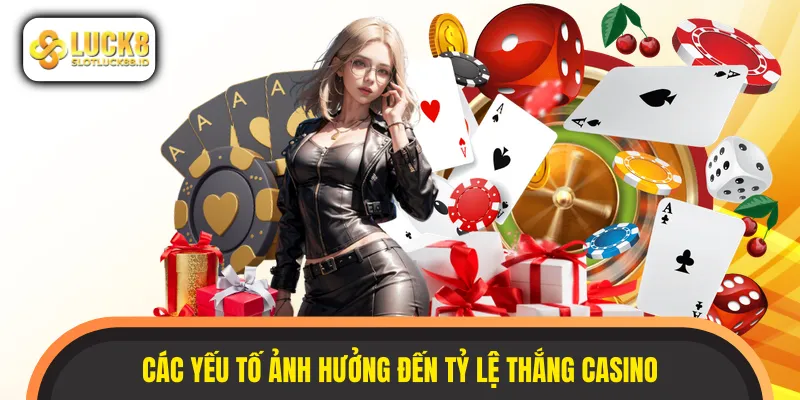 Tổng hợp yếu tố tác động đến tỷ lệ thắng casino