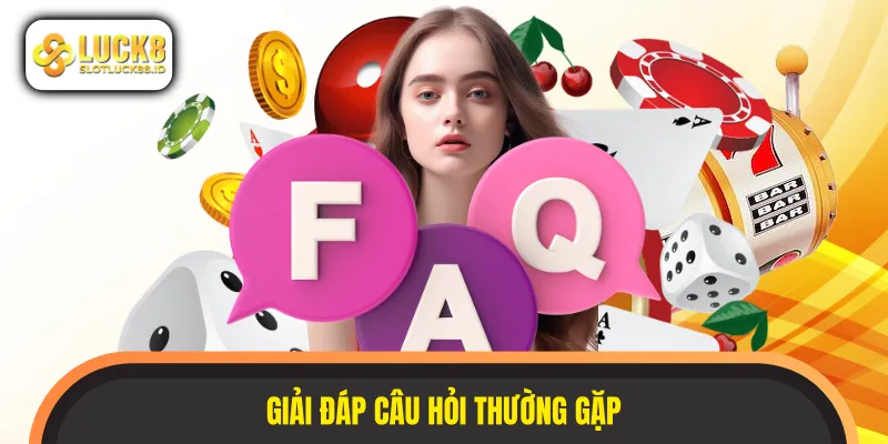 Giải đáp câu hỏi thường gặp giúp bạn hiểu rõ hơn về LUCK8