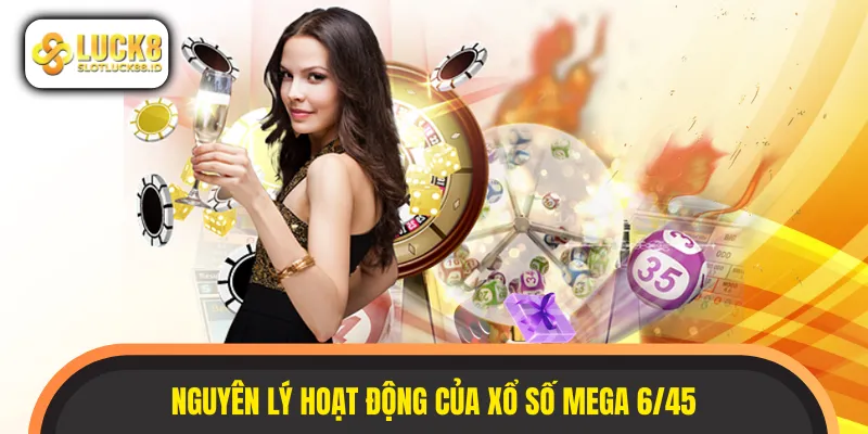 Chi tiết nguyên tắc vận hành của xổ số Mega 6/45