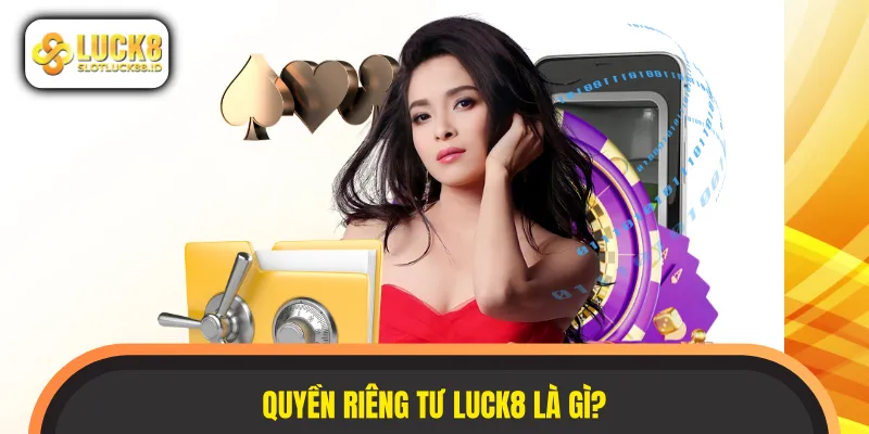 Quyền riêng tư LUCK8 là gì?