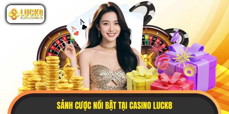 Trải nghiệm những sảnh cược cực Hot tại casino LUCK8