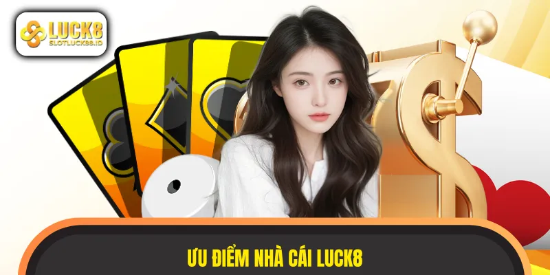 Những thế mạnh giúp LUCK8 khẳng định vị thế vững chắc